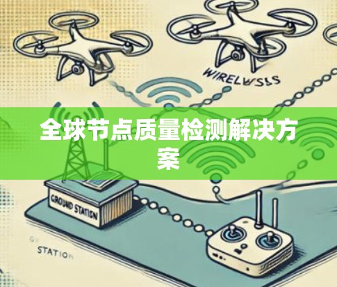 全球节点质量检测解决方案 全球节点质量检测解决方案