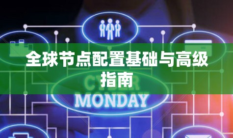 全球节点配置基础与高级指南 全球节点配置基础与高级指南