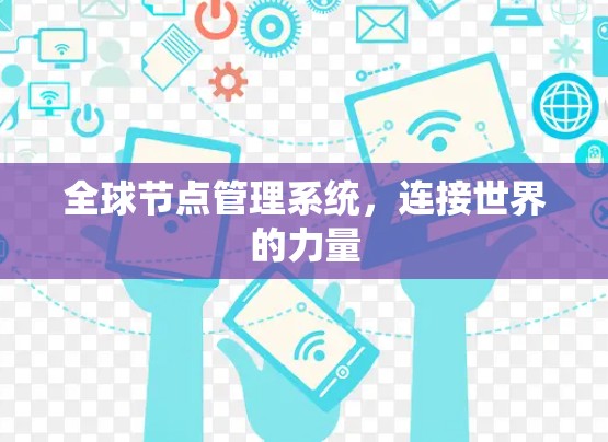 全球节点管理系统,连接世界的力量 全球节点管理系统,连接世界的力量
