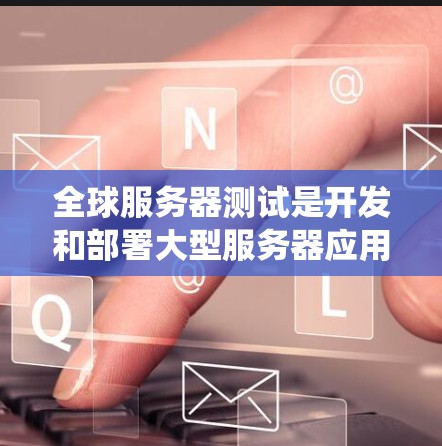 全球服务器测试是开发和部署大型服务器应用时的重要步骤,用于确保服务器在各种网络环境、硬件配置和操作系统的条件下能够稳定运行,满足用户对高性能、可靠性和稳定性的需求。以下是关于全球服务器测试的详细介绍 全球服务器测试是开发和部署大型服务器应用时的重要步骤,用于确保服务器在各种网络环境、硬件配置和操作系统的条件下能够稳定运行,满足用户对高性能、可靠性和稳定性的需求。以下是关于全球服务器测试的详细介绍