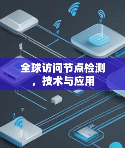 全球访问节点检测,技术与应用 全球访问节点检测,技术与应用