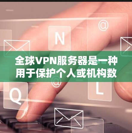 全球VPN服务器是一种用于保护个人或机构数据的网络服务,通过在互联网上加密传输信息来实现数据的安全传输。以下是关于全球VPN服务器体验的详细分析 全球VPN服务器是一种用于保护个人或机构数据的网络服务,通过在互联网上加密传输信息来实现数据的安全传输。以下是关于全球VPN服务器体验的详细分析