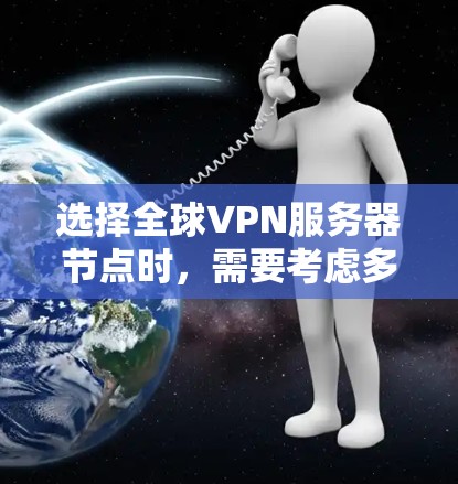 选择全球VPN服务器节点时,需要考虑多个因素,以确保服务器的安全性、稳定性和合规性。以下是一个指南,帮助你选择可靠的全球VPN服务器节点 选择全球VPN服务器节点时,需要考虑多个因素,以确保服务器的安全性、稳定性和合规性。以下是一个指南,帮助你选择可靠的全球VPN服务器节点