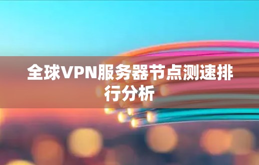 全球VPN服务器节点测速排行分析 全球VPN服务器节点测速排行分析