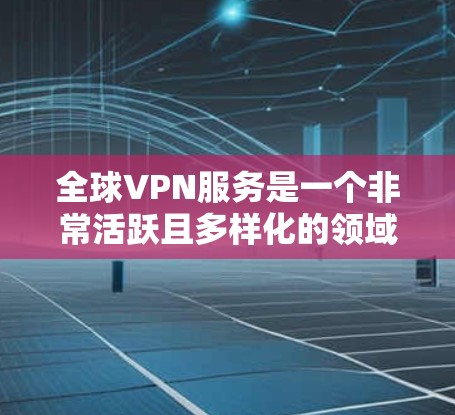 全球VPN服务是一个非常活跃且多样化的领域,供用户选择和使用。以下是一个全面的排名和比较,涵盖安全性、价格、地域覆盖、设备兼容性和用户体验等方面 全球VPN服务是一个非常活跃且多样化的领域,供用户选择和使用。以下是一个全面的排名和比较,涵盖安全性、价格、地域覆盖、设备兼容性和用户体验等方面