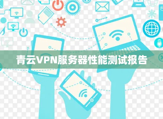 青云VPN服务器性能测试报告 青云VPN服务器性能测试报告