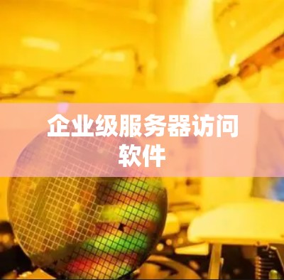企业级服务器访问软件 企业级服务器访问软件