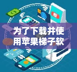 为了下载并使用苹果梯子软件,可以按照以下步骤进行 为了下载并使用苹果梯子软件,可以按照以下步骤进行