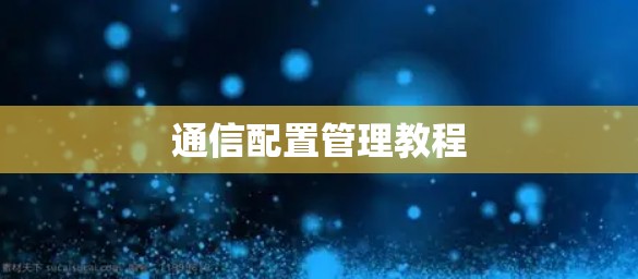 通信配置管理教程 通信配置管理教程