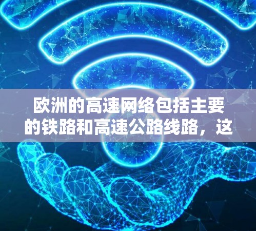 欧洲的高速网络包括主要的铁路和高速公路线路,这些线路连接了欧洲各地,方便旅行和商业活动。以下是欧洲的主要高速网络 欧洲的高速网络包括主要的铁路和高速公路线路,这些线路连接了欧洲各地,方便旅行和商业活动。以下是欧洲的主要高速网络