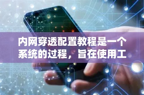 内网穿透配置教程是一个系统的过程,旨在使用工具限制内网访问,防止恶意软件的传播。以下是一个逐步的指南,帮助您完成内网穿透配置 内网穿透配置教程是一个系统的过程,旨在使用工具限制内网访问,防止恶意软件的传播。以下是一个逐步的指南,帮助您完成内网穿透配置