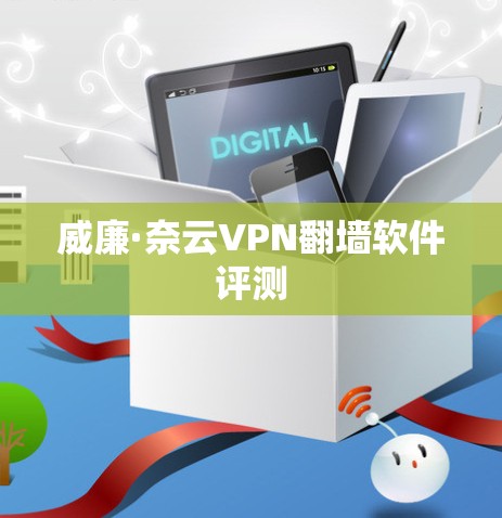 威廉·奈云VPN翻墙软件评测 威廉·奈云VPN翻墙软件评测