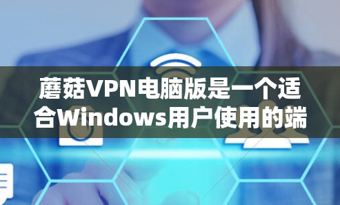 蘑菇VPN电脑版是一个适合Windows用户使用的端到端加密VPN工具,提供多种功能,包括端到端防火墙、端到端流量控制、多设备访问和端到端端口隔离等。以下是使用蘑菇VPN电脑版的具体步骤 蘑菇VPN电脑版是一个适合Windows用户使用的端到端加密VPN工具,提供多种功能,包括端到端防火墙、端到端流量控制、多设备访问和端到端端口隔离等。以下是使用蘑菇VPN电脑版的具体步骤