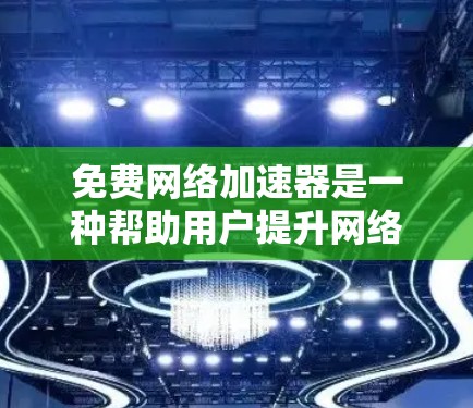 免费网络加速器是一种帮助用户提升网络下载速度的工具,其性能分析可以从多个方面进行评估。以下是详细的分析 免费网络加速器是一种帮助用户提升网络下载速度的工具,其性能分析可以从多个方面进行评估。以下是详细的分析