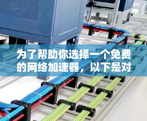为了帮助你选择一个免费的网络加速器,以下是对各个选项的详细分析和推荐 为了帮助你选择一个免费的网络加速器,以下是对各个选项的详细分析和推荐