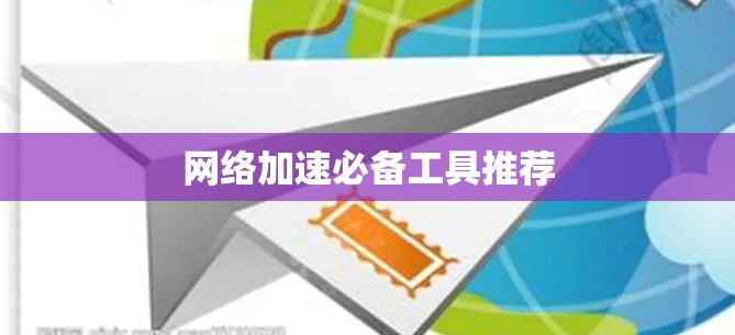 网络加速必备工具推荐 网络加速必备工具推荐