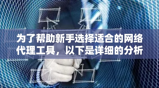 为了帮助新手选择适合的网络代理工具,以下是详细的分析和推荐 为了帮助新手选择适合的网络代理工具,以下是详细的分析和推荐