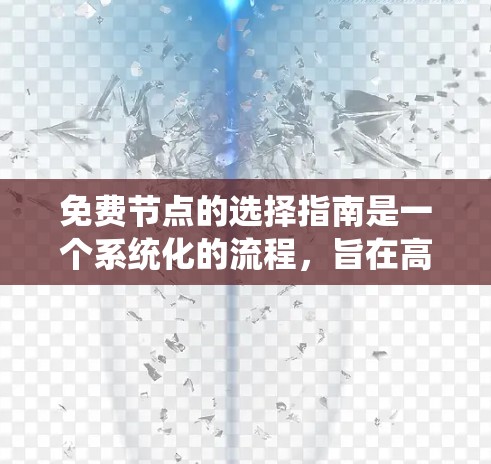 免费节点的选择指南是一个系统化的流程,旨在高效地管理网络资源。以下是一个结构化的指南,涵盖从定义到实际应用的各个方面 免费节点的选择指南是一个系统化的流程,旨在高效地管理网络资源。以下是一个结构化的指南,涵盖从定义到实际应用的各个方面