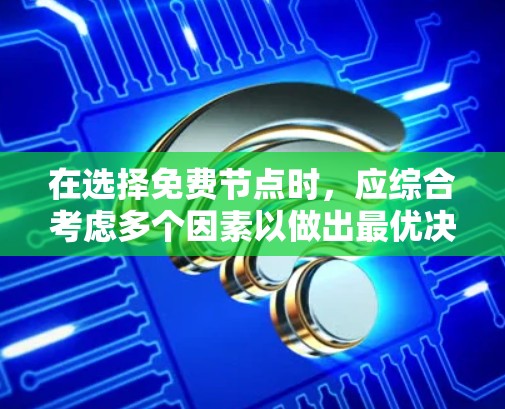 在选择免费节点时,应综合考虑多个因素以做出最优决策。以下是对免费节点选择的详细分析 在选择免费节点时,应综合考虑多个因素以做出最优决策。以下是对免费节点选择的详细分析