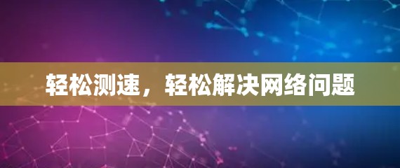 轻松测速,轻松解决网络问题 轻松测速,轻松解决网络问题