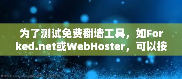 为了测试免费翻墙工具,如Forked.net或WebHoster,可以按照以下步骤进行 为了测试免费翻墙工具,如Forked.net或WebHoster,可以按照以下步骤进行