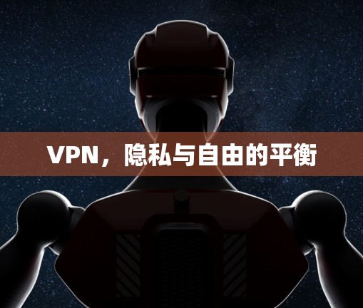 VPN,隐私与自由的平衡 VPN,隐私与自由的平衡
