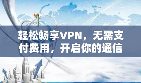 轻松畅享VPN，无需支付费用，开启你的通信之河！