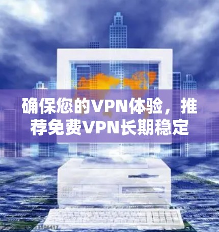 确保您的VPN体验，推荐免费VPN长期稳定使用