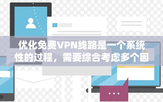 优化免费VPN线路是一个系统性的过程，需要综合考虑多个因素来确保安全、高效和稳定。以下是一个详细且结构化的优化教程指南