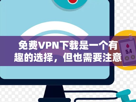 免费VPN下载是一个有趣的选择,但也需要注意安全性和隐私保护。以下是一个详细的下载入口和安装步骤指南,帮助您找到适合自己的VPN服务 免费VPN下载是一个有趣的选择,但也需要注意安全性和隐私保护。以下是一个详细的下载入口和安装步骤指南,帮助您找到适合自己的VPN服务