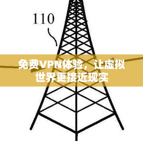 免费VPN体验,让虚拟世界更接近现实 免费VPN体验,让虚拟世界更接近现实