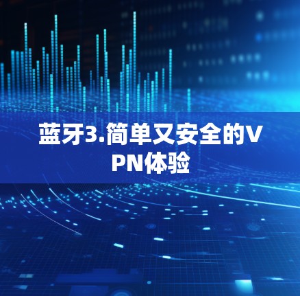 蓝牙3.简单又安全的VPN体验 蓝牙3.简单又安全的VPN体验