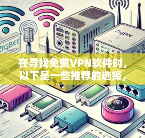 在寻找免费VPN软件时,以下是一些推荐的选择,涵盖了多种功能和用户需求 在寻找免费VPN软件时,以下是一些推荐的选择,涵盖了多种功能和用户需求