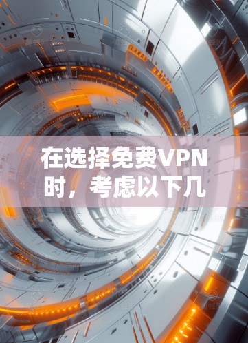 在选择免费VPN时，考虑以下几个关键因素，流量、质量、安全性以及用户友好的评分。以下是根据这些因素推荐的几种VPN