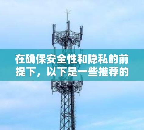 在确保安全性和隐私的前提下,以下是一些推荐的VPN服务,他们提供免费的试用版本或适合特定需求的使用方式 在确保安全性和隐私的前提下,以下是一些推荐的VPN服务,他们提供免费的试用版本或适合特定需求的使用方式