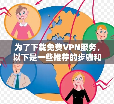 为了下载免费VPN服务，以下是一些推荐的步骤和选择建议