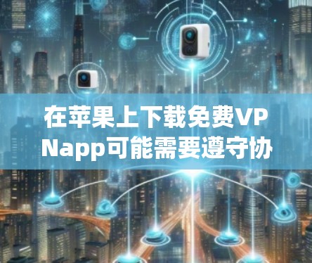 在苹果上下载免费VPNapp可能需要遵守协议和支付费用。以下是详细的步骤和建议 在苹果上下载免费VPNapp可能需要遵守协议和支付费用。以下是详细的步骤和建议