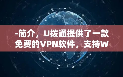 -简介，U拨通提供了一款免费的VPN软件，支持Windows、Mac以及Linux系统