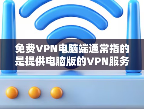 免费VPN电脑端通常指的是提供电脑版的VPN服务,旨在为用户提供方便且安全的网络访问体验。以下是几种常见的免费VPN电脑端 免费VPN电脑端通常指的是提供电脑版的VPN服务,旨在为用户提供方便且安全的网络访问体验。以下是几种常见的免费VPN电脑端
