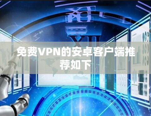 免费VPN的安卓客户端推荐如下 免费VPN的安卓客户端推荐如下