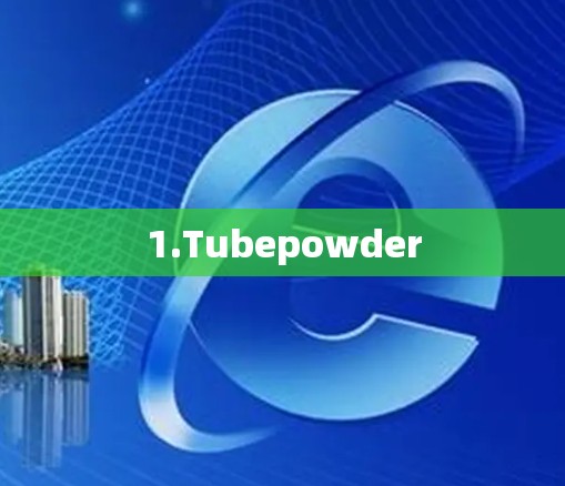 1.Tubepowder
