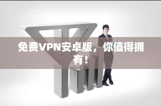 免费VPN安卓版,你值得拥有! 免费VPN安卓版,你值得拥有!