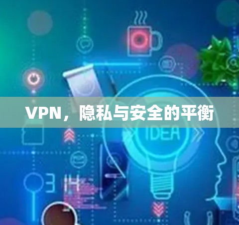 VPN，隐私与安全的平衡