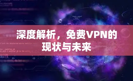 深度解析，免费VPN的现状与未来