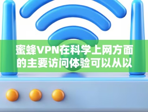 蜜蜂VPN在科学上网方面的主要访问体验可以从以下几个方面进行分析