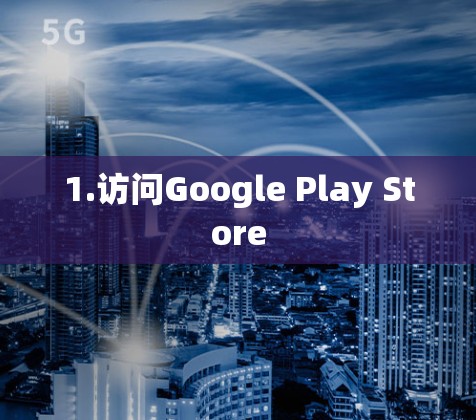 1.访问Google Play Store 1.访问Google Play Store