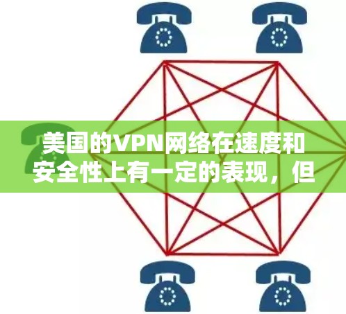 美国的VPN网络在速度和安全性上有一定的表现，但也有其存在的局限性。以下是对美国主要VPN服务的分析