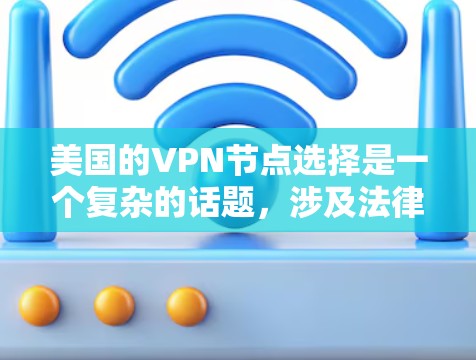 美国的VPN节点选择是一个复杂的话题,涉及法律、伦理、网络安全和隐私保护等多个方面。以下是一些关键点和选择建议,帮助您更好地理解美国VPN节点的选择 美国的VPN节点选择是一个复杂的话题,涉及法律、伦理、网络安全和隐私保护等多个方面。以下是一些关键点和选择建议,帮助您更好地理解美国VPN节点的选择