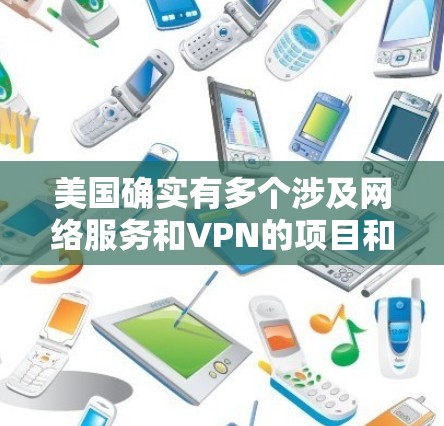 美国确实有多个涉及网络服务和VPN的项目和活动,这些服务可能涉及国际间谍活动。以下是关于美国VPN服务的一些信息 美国确实有多个涉及网络服务和VPN的项目和活动,这些服务可能涉及国际间谍活动。以下是关于美国VPN服务的一些信息