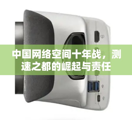 中国网络空间十年战,测速之都的崛起与责任 中国网络空间十年战,测速之都的崛起与责任